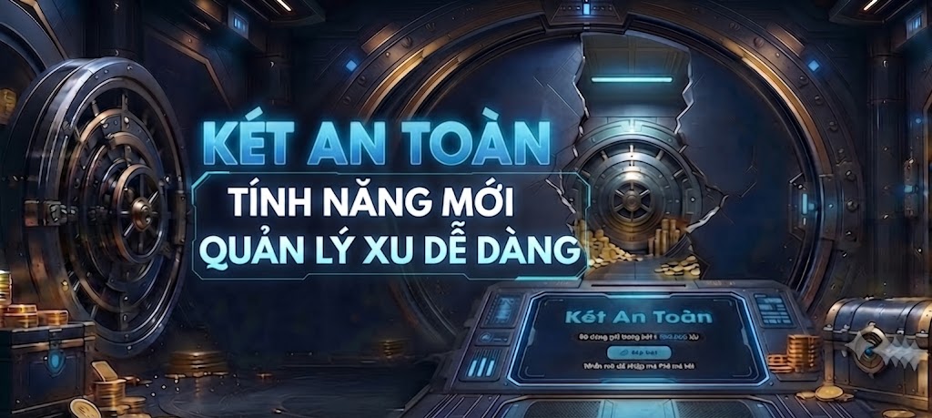 (NEW) KHAI MỞ TÍNH NĂNG KÉT AN TOÀN - NÂNG CẤP TRẢI NGHIỆM QUẢN LÝ XU